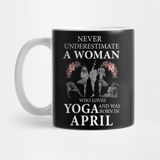 Never Underestimate A Woman Who Loves Yoga Born In April Mug